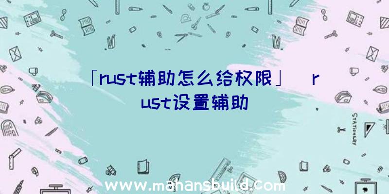 「rust辅助怎么给权限」|rust设置辅助